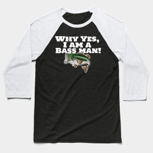 Why Yes, I Am A Bass Man! Baseball T-Shirt